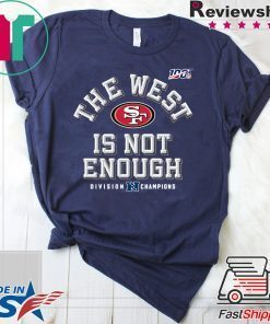 The West Is Not Enough San Francisco 49ers Gift T-Shirts