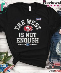 The West Is Not Enough San Francisco 49ers Gift T-Shirts