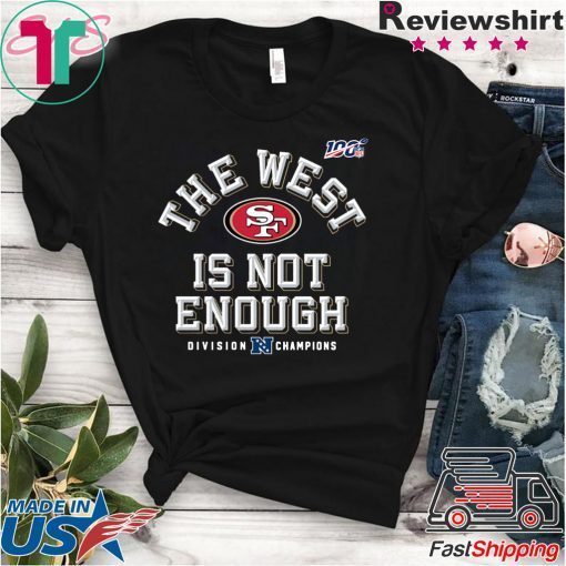 The West Is Not Enough San Francisco 49ers Gift T-Shirts