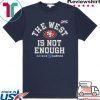 The West Is Not Enough Sf Niners Gift T-Shirts