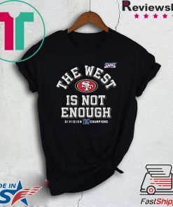 The West Is Not Enough Sf Niners Gift T-Shirts