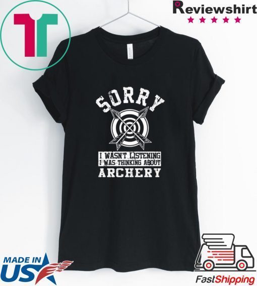 Top Sorry i wasn’t listening i was thinking about Archery Gift T-Shirt