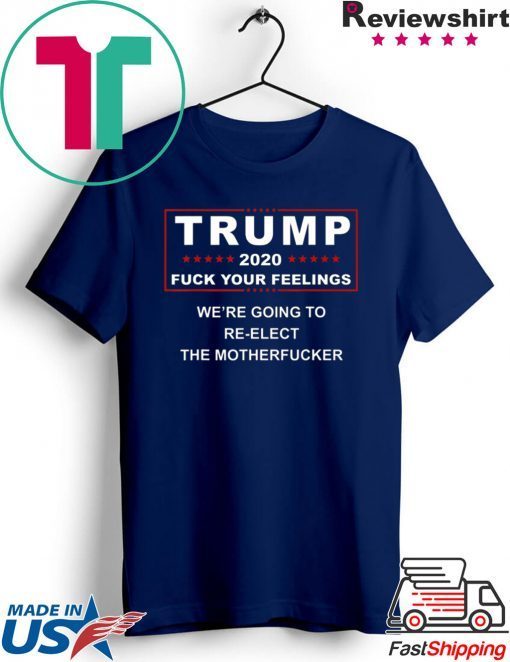Trump 2020 fuck your feelings Tee Shirt
