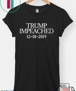 Trump Impeached December 18 2019 Impeachment Day Gift T-Shirt