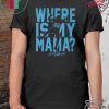 WHERE IS MY MAMA SHIRTS