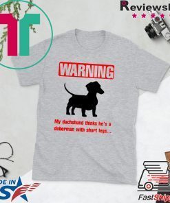 Warning My Dachshund Thinks He's A Doberman With Short Legs Gift T-Shirts