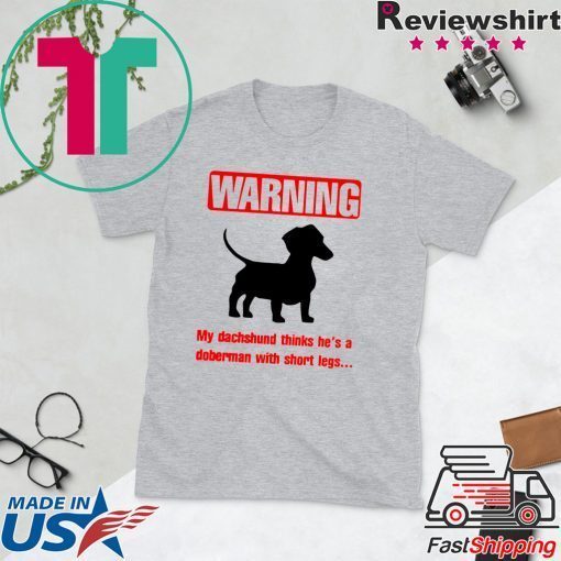 Warning My Dachshund Thinks He's A Doberman With Short Legs Gift T-Shirts