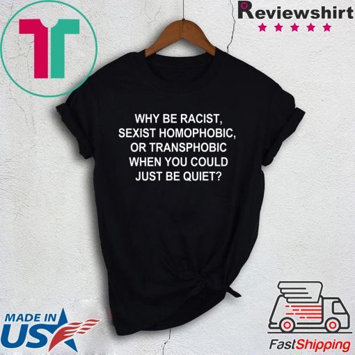 Why Be Racist Sexist Homophobic or Transphobic 2020 T-Shirt