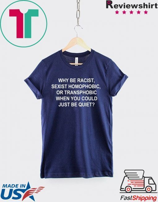 Why Be Racist Sexist Homophobic or Transphobic 2020 T-Shirt