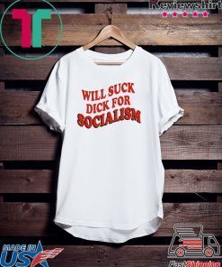 Will Sick Dick For Socialism Gift T-Shirt
