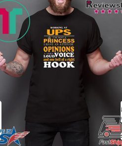 Working At Ups I’m Not A Princess I Have An Attitude Opinions A Very Loud Voice And One Hell Of Right Hook Gift T-Shirt