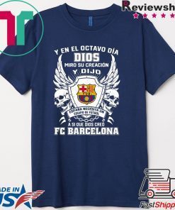Y en el Octavo Dia Dios Miro y creacion Y dijo a si que dios creo FC Barcelona Gift T-Shirt