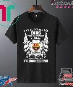 Y en el Octavo Dia Dios Miro y creacion Y dijo a si que dios creo FC Barcelona Gift T-Shirt