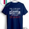 Yes i am old but i saw led-zeppelin on stage Gift T-Shirt