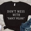 nancy pelosi tee shirts, nancy pelosi t shirt, dont mess with me nancy Gift T-Shirt