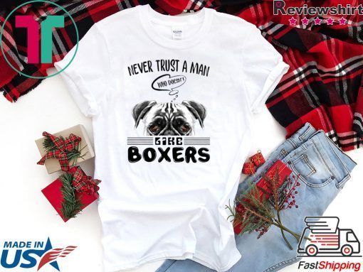never Trust A Man Who Doesn’t Like Boxers Gift T-Shirts