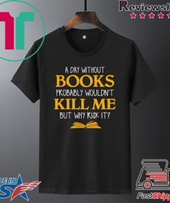 A Day Without Book Kill Me Gift T-Shirt