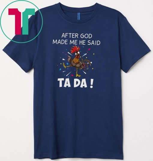 After God Made Me He Said Ta Da Gift T-Shirts