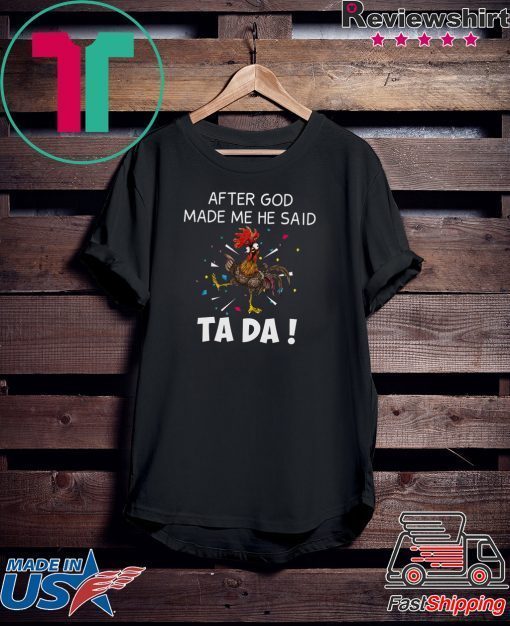 After God Made Me He Said Ta Da Gift T-Shirts