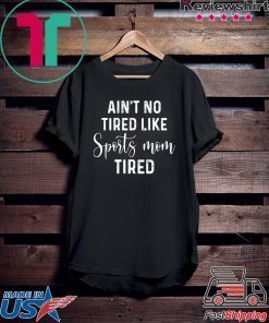 Ain't No Tired Like Sports Mom Tired Gift T-Shirt