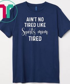 Ain’t No Tired Like Sports Mon Tired Gift T-Shirts