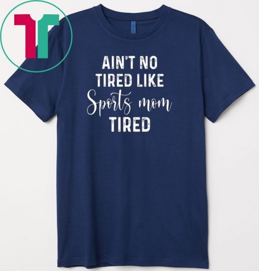 Ain’t No Tired Like Sports Mon Tired Gift T-Shirts