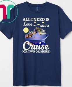 All I Need Is Love And A Cruise Gift T-Shirts