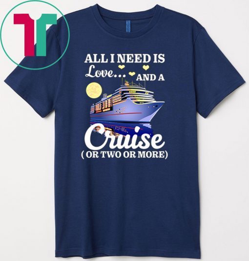 All I Need Is Love And A Cruise Gift T-Shirts