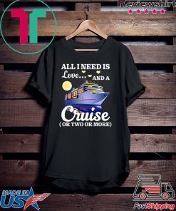 All I Need Is Love And A Cruise Gift T-Shirts