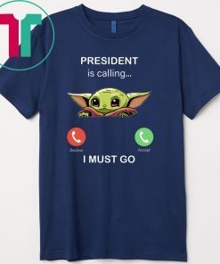 Baby Yoda President Is Calling And I Must Go 2020 T-Shirt