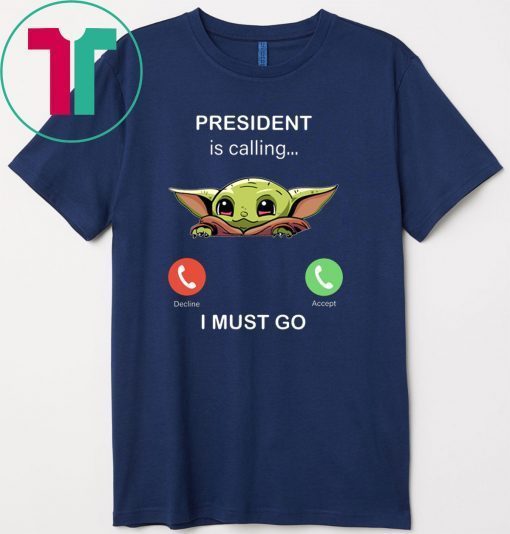 Baby Yoda President Is Calling And I Must Go 2020 T-Shirt