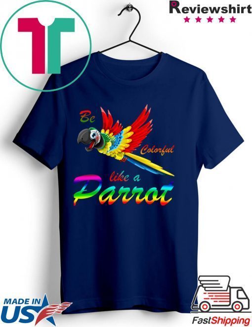 Be Colorful Like A Parrot Gift T-Shirts