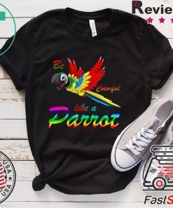 Be Colorful Like A Parrot Gift T-Shirts