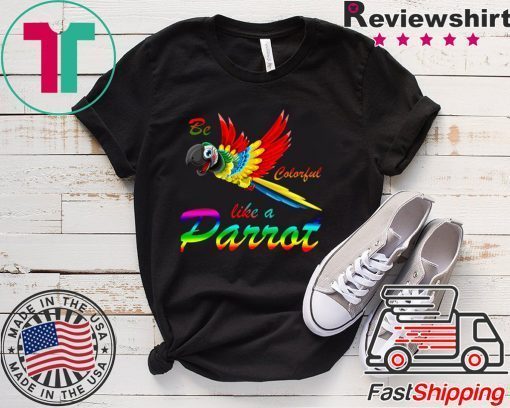 Be Colorful Like A Parrot Gift T-Shirts