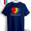 Be careful who you hate It could be someone you love Gift T-Shirts