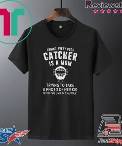 Behind every good catcher is a mom trying to take a photo of her kid Gift T-Shirt