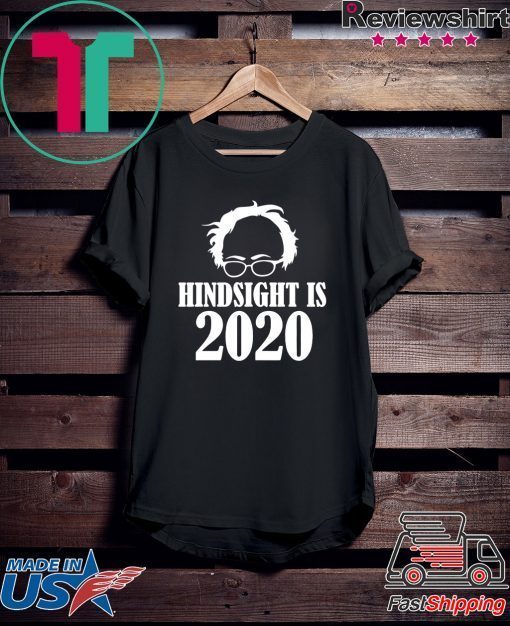 Bernie Sanders Hindsight Is 2020 Gift T-Shirts