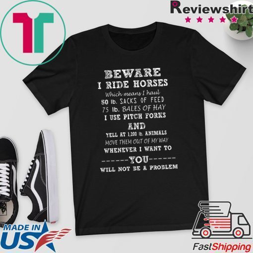 Beware I Ride Horses Which Means I Haul Gift T-Shirts