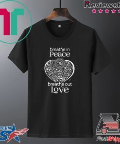 Breathe In Peace Breathe Out Love Gift T-Shirt