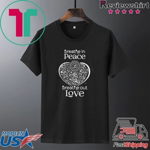 Breathe In Peace Breathe Out Love Gift T-Shirt