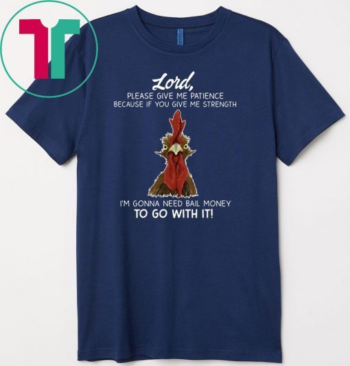 Chicken Lord Please Give Me Patience Because If You Give Me Strength Gift T-Shirt