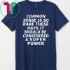 Common Sense Is So Rare These Gift T-Shirt