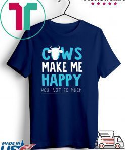 Cows make me happy you not so much Gift T-Shirt