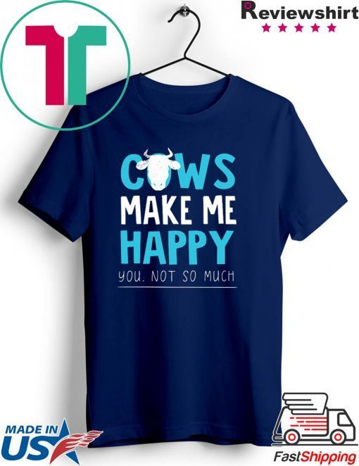 Cows make me happy you not so much Gift T-Shirt