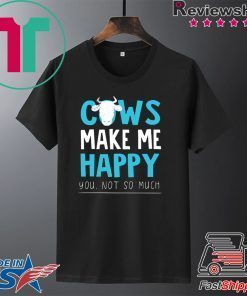 Cows make me happy you not so much Gift T-Shirt