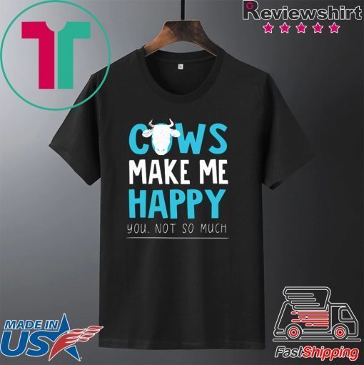 Cows make me happy you not so much Gift T-Shirt