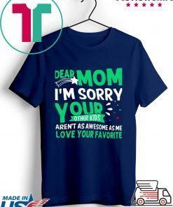Dear mom I'm sorry your other kids aren't as awesome as me Tee Shirt