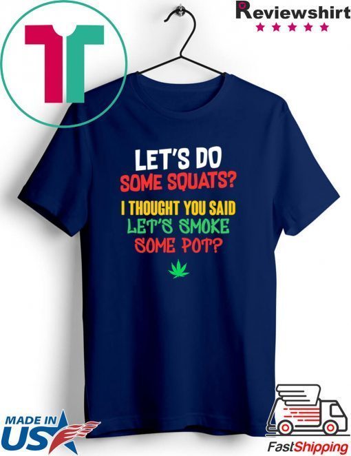 Do Squats I Thought You Said Smoke Some Pot Swole Stoner Gift T-Shirts