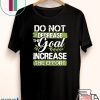 Do not Decrease the Goal Increase the Effort Success Gift T-Shirts