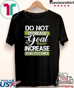 Do not Decrease the Goal Increase the Effort Success Gift T-Shirts